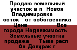 Продаю земельный участок в п. Новоя Владимировка 12,3 соток. (от собственника) › Цена ­ 1 200 000 - Все города Недвижимость » Земельные участки продажа   . Тыва респ.,Ак-Довурак г.